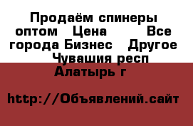 Продаём спинеры оптом › Цена ­ 40 - Все города Бизнес » Другое   . Чувашия респ.,Алатырь г.